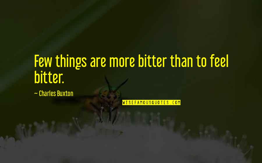 Reality Anime Quotes By Charles Buxton: Few things are more bitter than to feel Reality Anime Quotes By Charles Buxton: Few things are more bitter than to feel