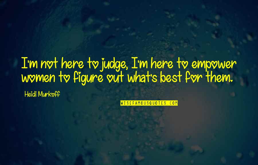 Reality Anime Quotes By Heidi Murkoff: I'm not here to judge, I'm here to Reality Anime Quotes By Heidi Murkoff: I'm not here to judge, I'm here to