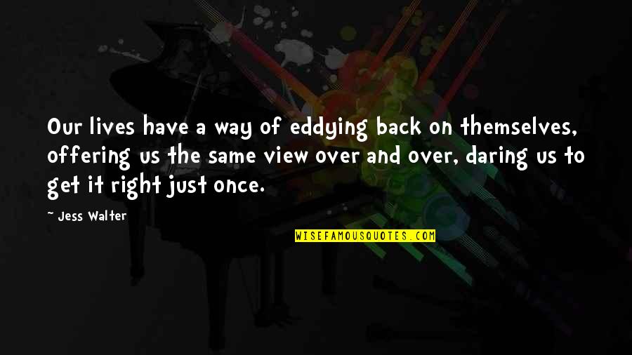 Reality Anime Quotes By Jess Walter: Our lives have a way of eddying back Reality Anime Quotes By Jess Walter: Our lives have a way of eddying back