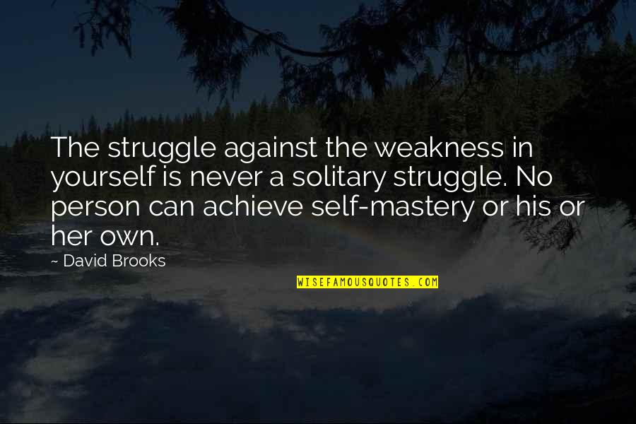 Reality Becoming Quotes By David Brooks: The struggle against the weakness in yourself is Reality Becoming Quotes By David Brooks: The struggle against the weakness in yourself is