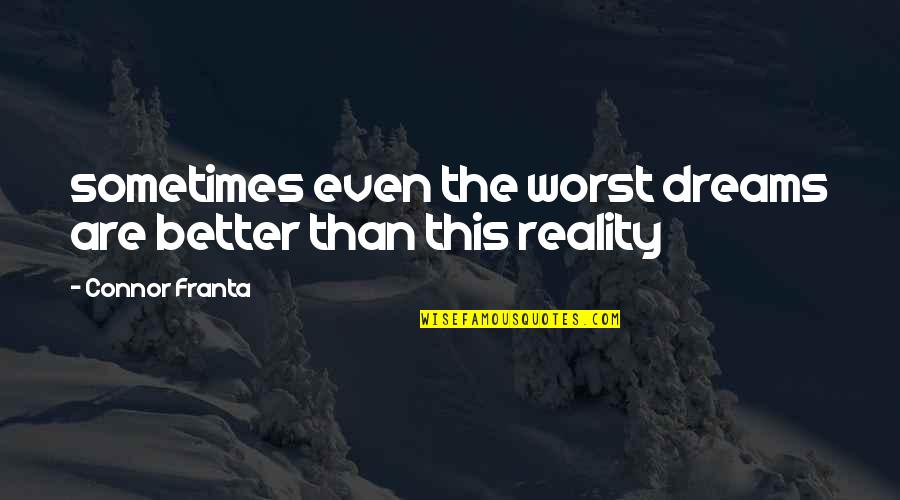 Reality Better Than Dream Quotes By Connor Franta: sometimes even the worst dreams are better than
