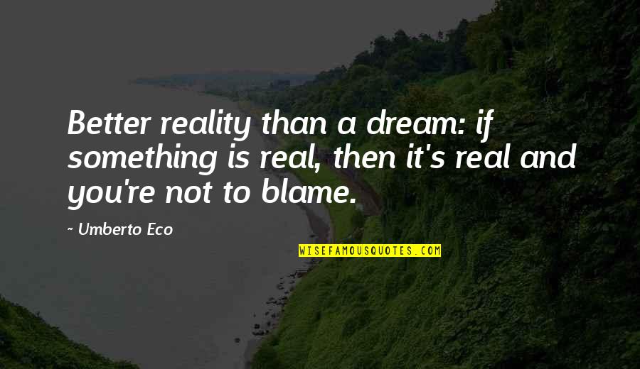 Reality Better Than Dream Quotes By Umberto Eco: Better reality than a dream: if something is