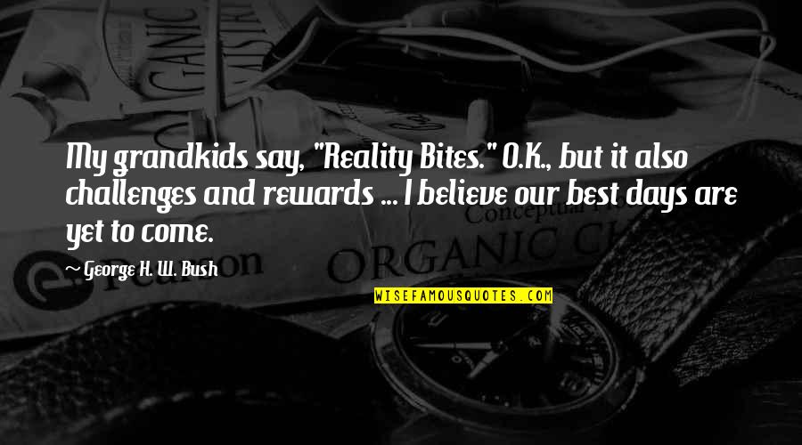 Reality Bites Quotes By George H. W. Bush: My grandkids say, "Reality Bites." O.K., but it