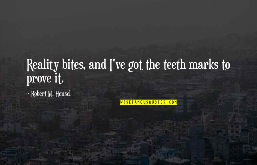 Reality Bites Quotes By Robert M. Hensel: Reality bites, and I've got the teeth marks