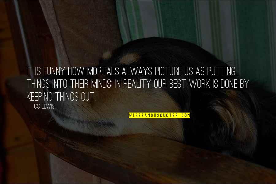 Reality But Funny Quotes By C.S. Lewis: It is funny how mortals always picture us