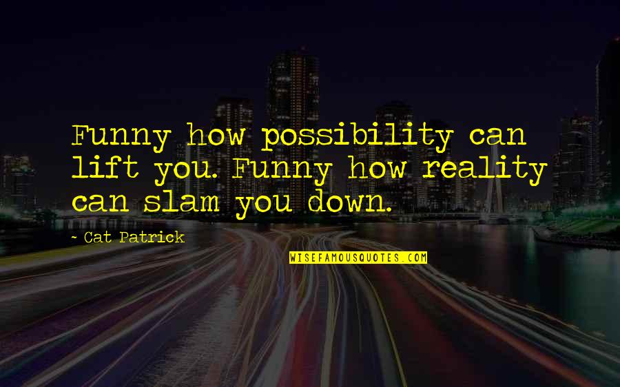 Reality But Funny Quotes By Cat Patrick: Funny how possibility can lift you. Funny how