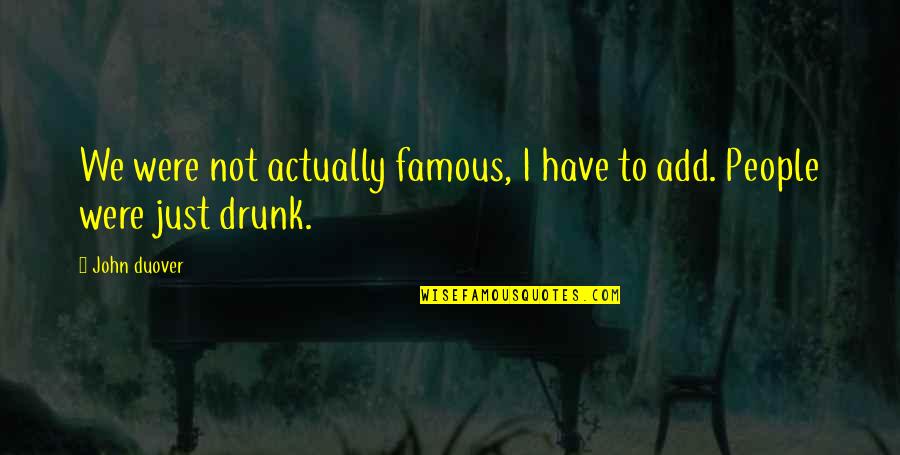 Reality But Funny Quotes By John Duover: We were not actually famous, I have to