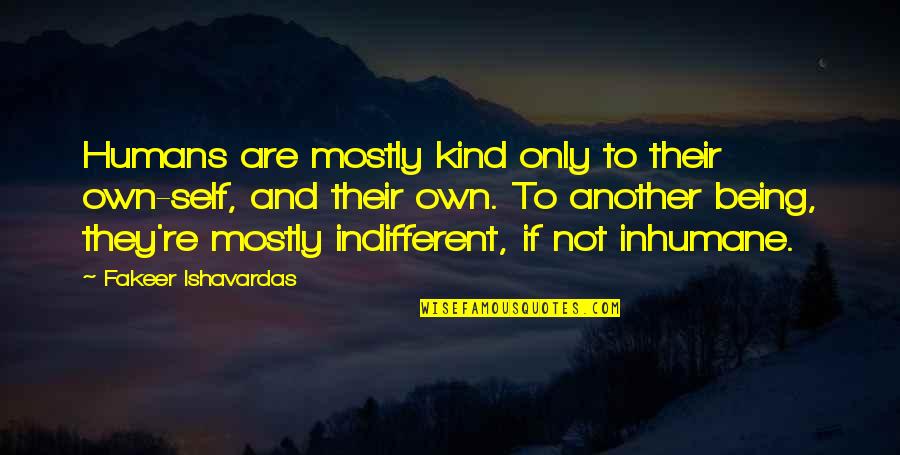Reality Check Life Quotes By Fakeer Ishavardas: Humans are mostly kind only to their own-self,