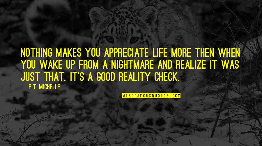 Reality Check Life Quotes By P.T. Michelle: Nothing makes you appreciate life more then when