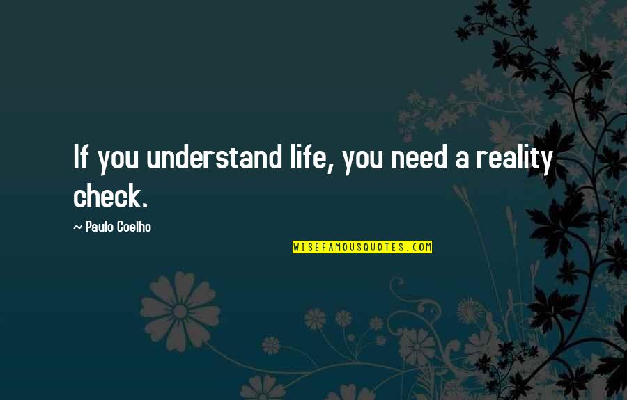 Reality Check Life Quotes By Paulo Coelho: If you understand life, you need a reality