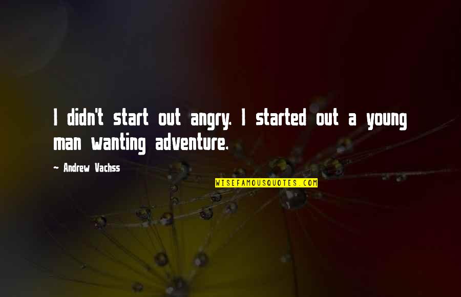 Reality Check Picture Quotes By Andrew Vachss: I didn't start out angry. I started out