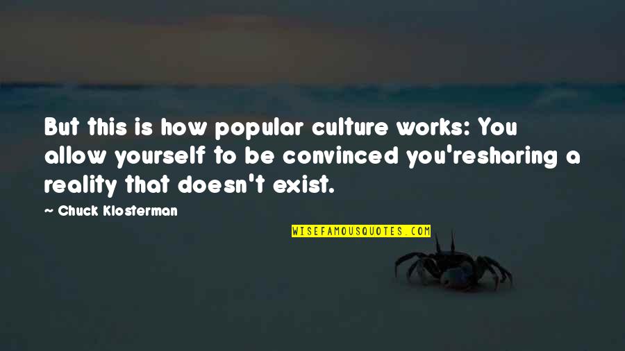 Reality Doesn't Exist Quotes By Chuck Klosterman: But this is how popular culture works: You
