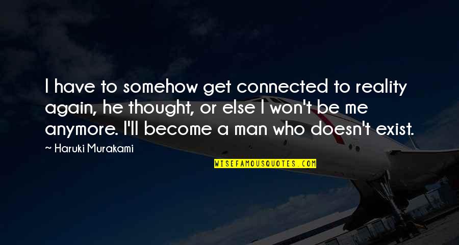 Reality Doesn't Exist Quotes By Haruki Murakami: I have to somehow get connected to reality