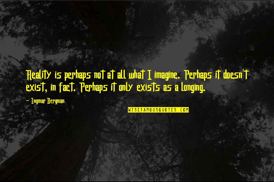 Reality Doesn't Exist Quotes By Ingmar Bergman: Reality is perhaps not at all what I