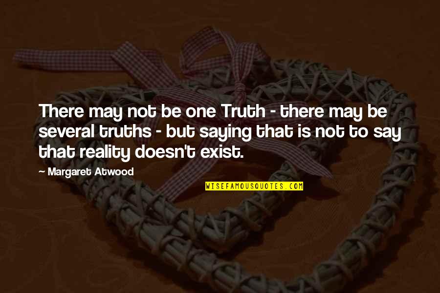 Reality Doesn't Exist Quotes By Margaret Atwood: There may not be one Truth - there