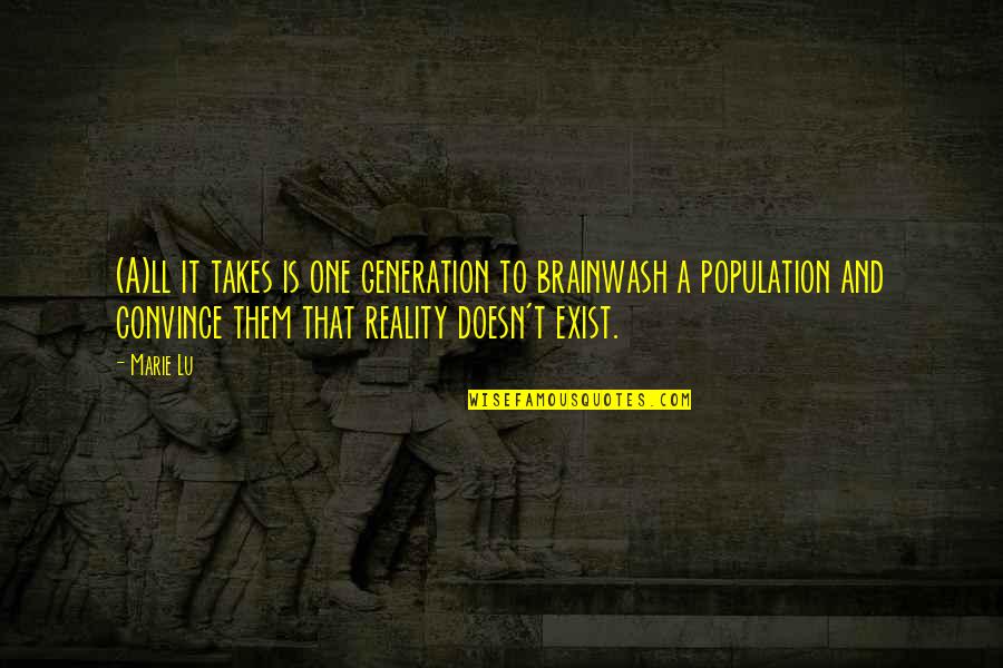 Reality Doesn't Exist Quotes By Marie Lu: (A)ll it takes is one generation to brainwash