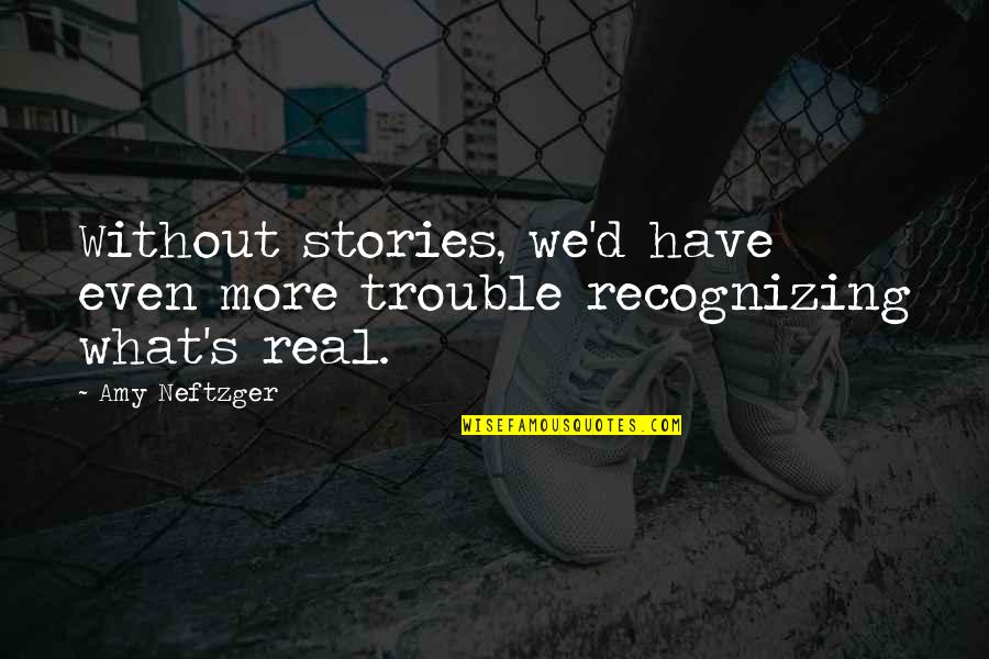 Reality Fiction Quotes By Amy Neftzger: Without stories, we'd have even more trouble recognizing