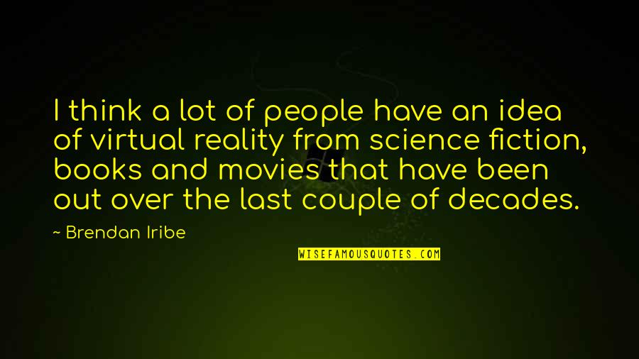 Reality Fiction Quotes By Brendan Iribe: I think a lot of people have an Reality Fiction Quotes By Brendan Iribe: I think a lot of people have an