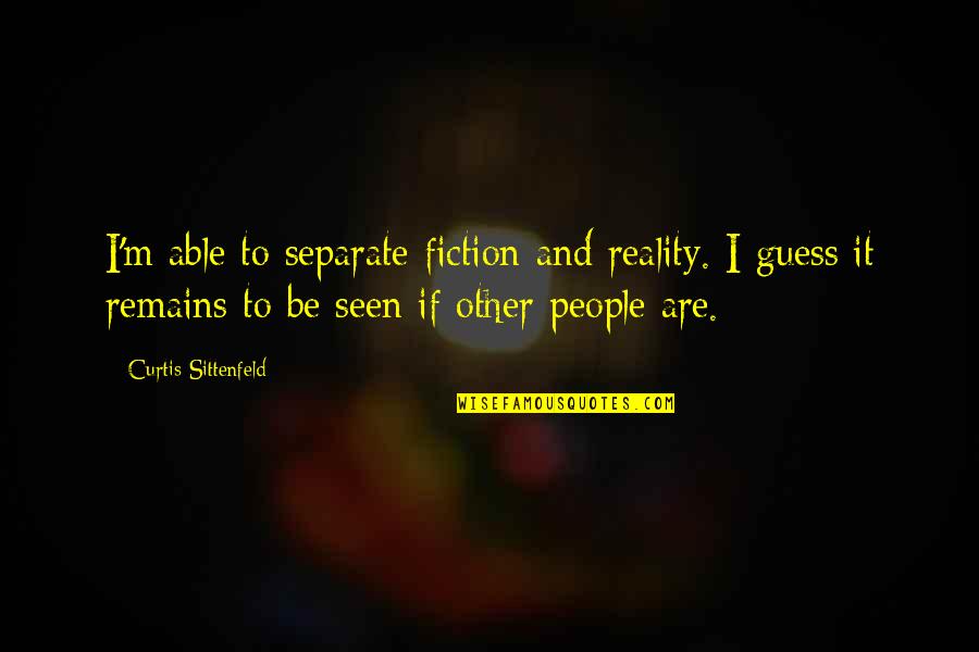 Reality Fiction Quotes By Curtis Sittenfeld: I'm able to separate fiction and reality. I Reality Fiction Quotes By Curtis Sittenfeld: I'm able to separate fiction and reality. I