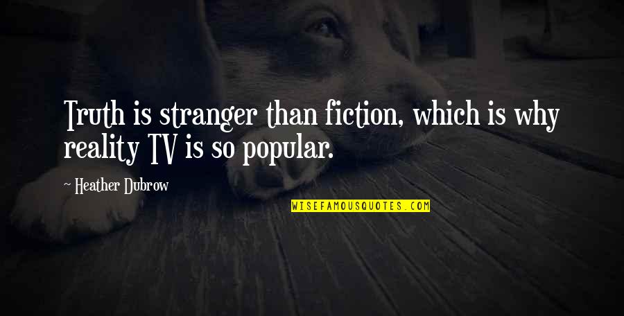 Reality Fiction Quotes By Heather Dubrow: Truth is stranger than fiction, which is why