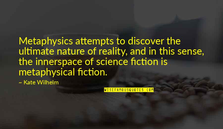 Reality Fiction Quotes By Kate Wilhelm: Metaphysics attempts to discover the ultimate nature of Reality Fiction Quotes By Kate Wilhelm: Metaphysics attempts to discover the ultimate nature of