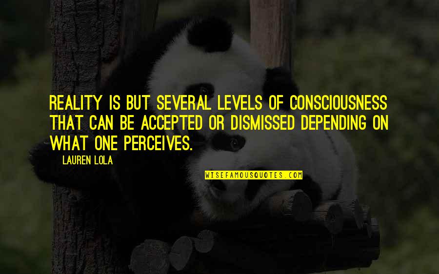 Reality Fiction Quotes By Lauren Lola: Reality is but several levels of consciousness that Reality Fiction Quotes By Lauren Lola: Reality is but several levels of consciousness that
