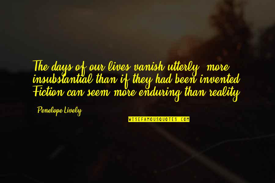 Reality Fiction Quotes By Penelope Lively: The days of our lives vanish utterly, more Reality Fiction Quotes By Penelope Lively: The days of our lives vanish utterly, more