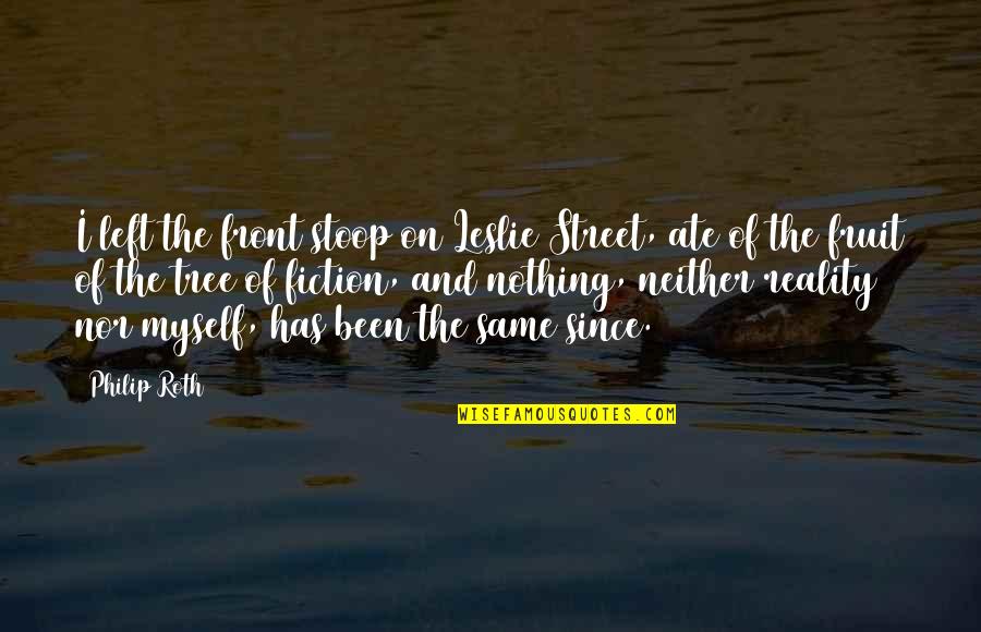 Reality Fiction Quotes By Philip Roth: I left the front stoop on Leslie Street, Reality Fiction Quotes By Philip Roth: I left the front stoop on Leslie Street,