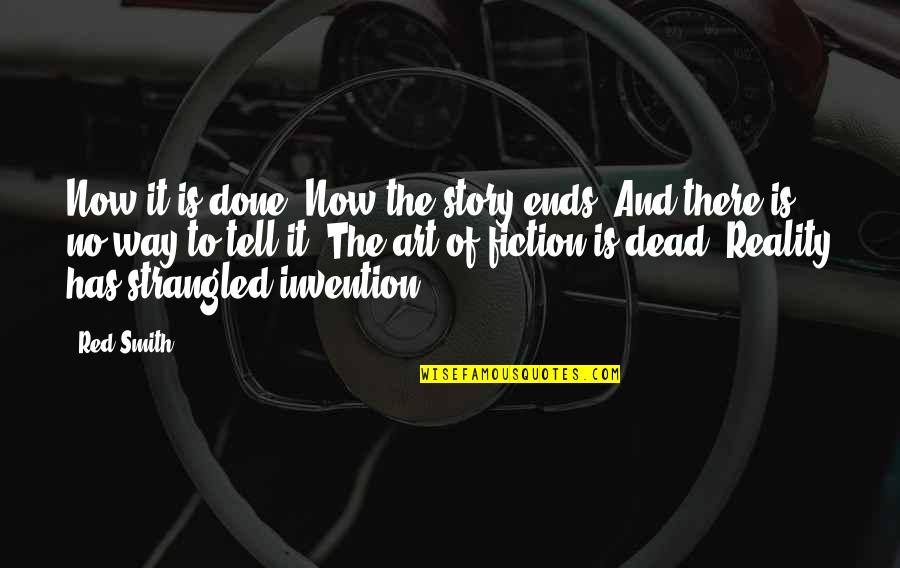 Reality Fiction Quotes By Red Smith: Now it is done. Now the story ends. Reality Fiction Quotes By Red Smith: Now it is done. Now the story ends.