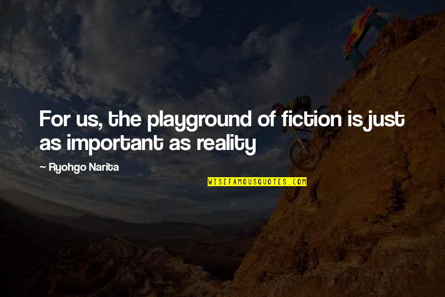 Reality Fiction Quotes By Ryohgo Narita: For us, the playground of fiction is just