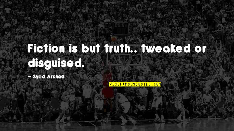 Reality Fiction Quotes By Syed Arshad: Fiction is but truth.. tweaked or disguised. Reality Fiction Quotes By Syed Arshad: Fiction is but truth.. tweaked or disguised.
