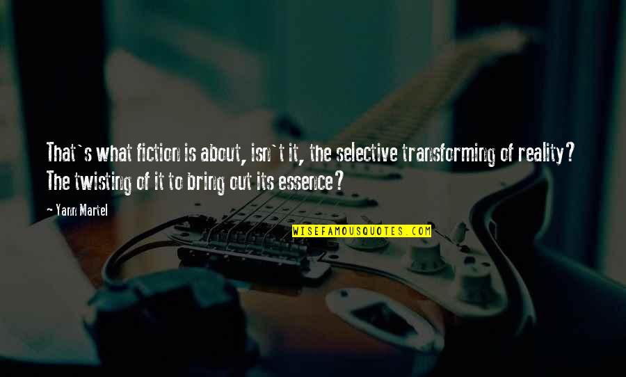 Reality Fiction Quotes By Yann Martel: That's what fiction is about, isn't it, the Reality Fiction Quotes By Yann Martel: That's what fiction is about, isn't it, the