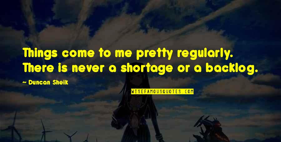 Reality For Sale Quotes By Duncan Sheik: Things come to me pretty regularly. There is