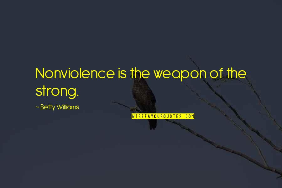 Reality Fortex Quotes By Betty Williams: Nonviolence is the weapon of the strong. Reality Fortex Quotes By Betty Williams: Nonviolence is the weapon of the strong.