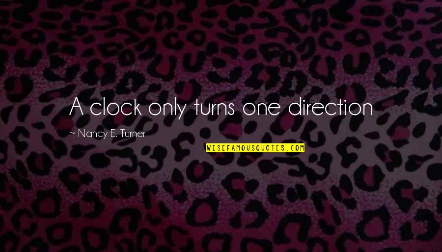 Reality Fortex Quotes By Nancy E. Turner: A clock only turns one direction Reality Fortex Quotes By Nancy E. Turner: A clock only turns one direction