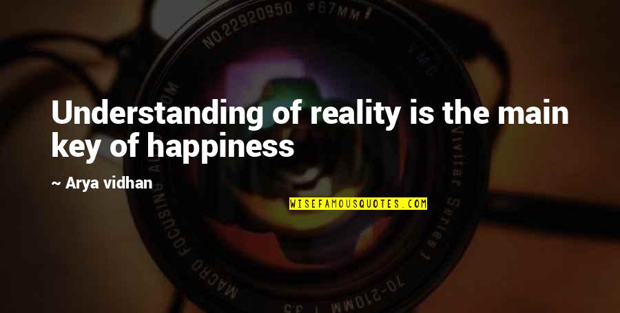 Reality Happiness Quotes By Arya Vidhan: Understanding of reality is the main key of Reality Happiness Quotes By Arya Vidhan: Understanding of reality is the main key of