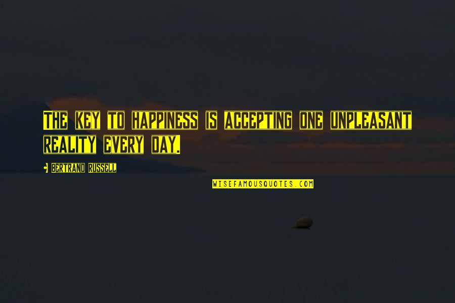 Reality Happiness Quotes By Bertrand Russell: The key to happiness is accepting one unpleasant Reality Happiness Quotes By Bertrand Russell: The key to happiness is accepting one unpleasant
