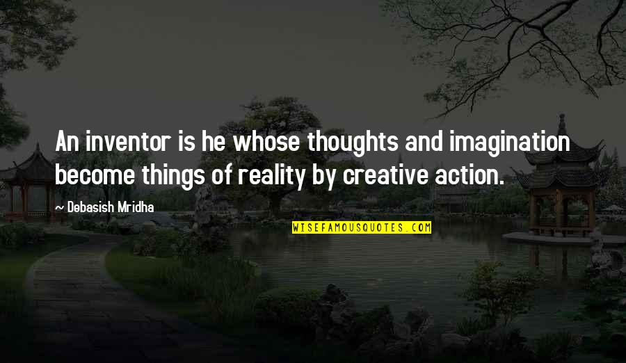 Reality Happiness Quotes By Debasish Mridha: An inventor is he whose thoughts and imagination Reality Happiness Quotes By Debasish Mridha: An inventor is he whose thoughts and imagination