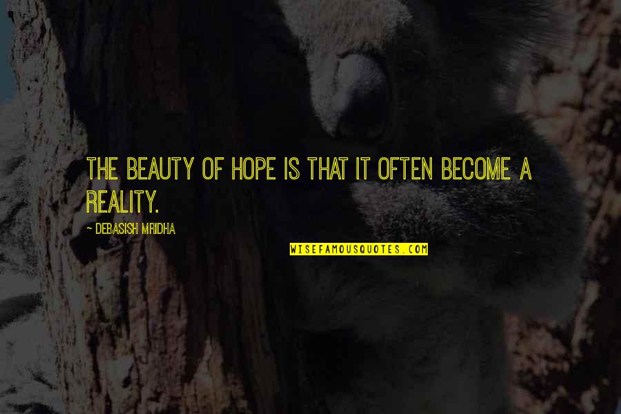 Reality Happiness Quotes By Debasish Mridha: The beauty of hope is that it often Reality Happiness Quotes By Debasish Mridha: The beauty of hope is that it often