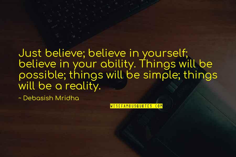 Reality Happiness Quotes By Debasish Mridha: Just believe; believe in yourself; believe in your Reality Happiness Quotes By Debasish Mridha: Just believe; believe in yourself; believe in your