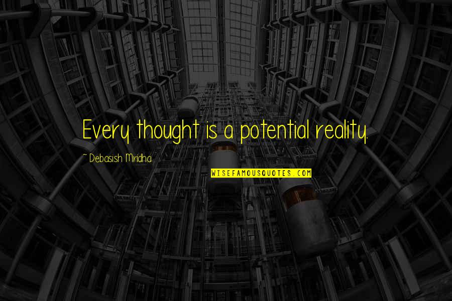 Reality Happiness Quotes By Debasish Mridha: Every thought is a potential reality. Reality Happiness Quotes By Debasish Mridha: Every thought is a potential reality.