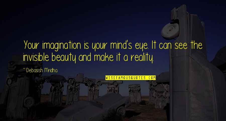 Reality Happiness Quotes By Debasish Mridha: Your imagination is your mind's eye. It can Reality Happiness Quotes By Debasish Mridha: Your imagination is your mind's eye. It can