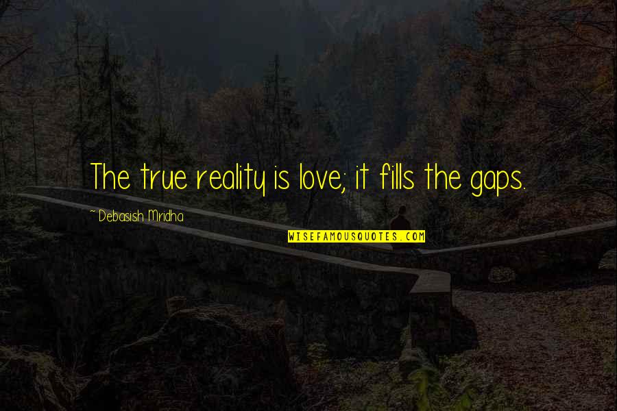 Reality Happiness Quotes By Debasish Mridha: The true reality is love; it fills the Reality Happiness Quotes By Debasish Mridha: The true reality is love; it fills the