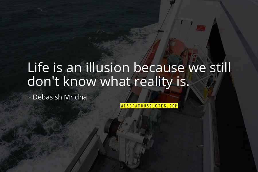 Reality Happiness Quotes By Debasish Mridha: Life is an illusion because we still don't Reality Happiness Quotes By Debasish Mridha: Life is an illusion because we still don't