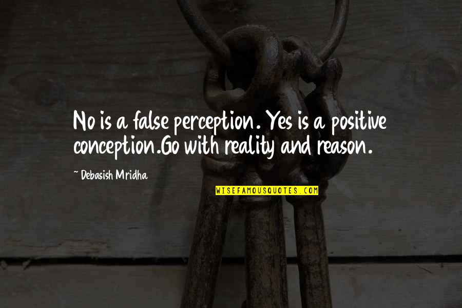 Reality Happiness Quotes By Debasish Mridha: No is a false perception. Yes is a Reality Happiness Quotes By Debasish Mridha: No is a false perception. Yes is a