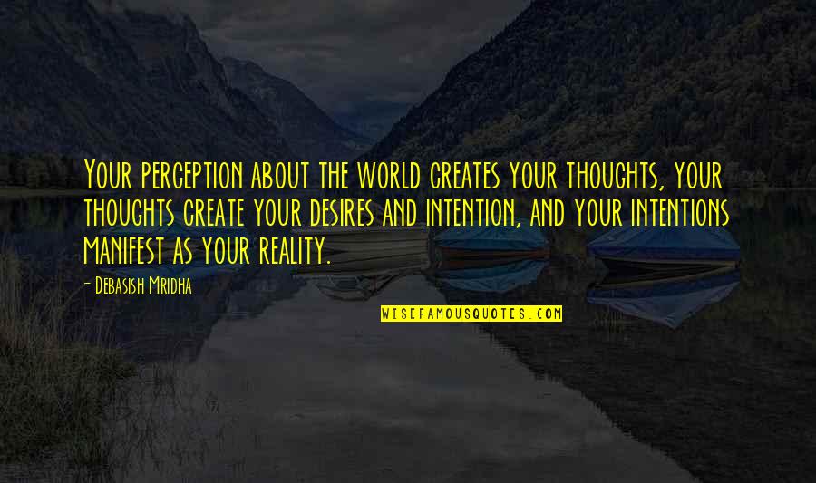 Reality Happiness Quotes By Debasish Mridha: Your perception about the world creates your thoughts, Reality Happiness Quotes By Debasish Mridha: Your perception about the world creates your thoughts,