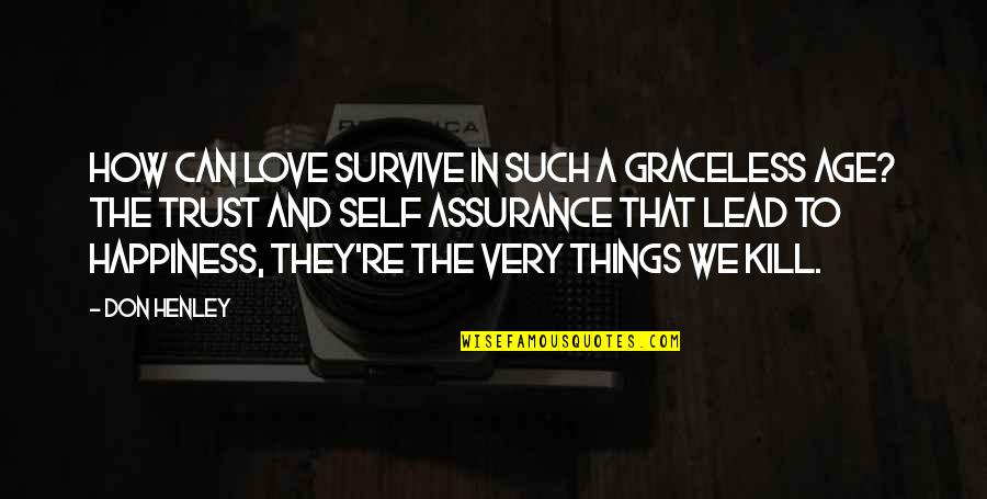 Reality Happiness Quotes By Don Henley: How can love survive in such a graceless Reality Happiness Quotes By Don Henley: How can love survive in such a graceless
