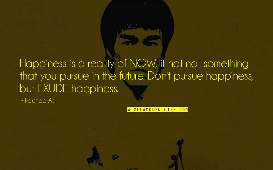 Reality Happiness Quotes By Farshad Asl: Happiness is a reality of NOW, it not Reality Happiness Quotes By Farshad Asl: Happiness is a reality of NOW, it not