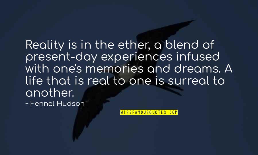 Reality Happiness Quotes By Fennel Hudson: Reality is in the ether, a blend of Reality Happiness Quotes By Fennel Hudson: Reality is in the ether, a blend of