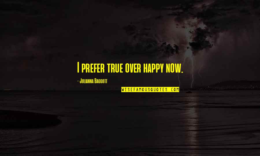 Reality Happiness Quotes By Julianna Baggott: I prefer true over happy now. Reality Happiness Quotes By Julianna Baggott: I prefer true over happy now.